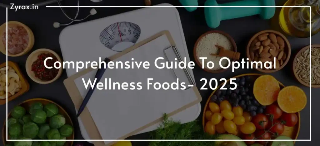 A Comprehensive Guide To Optimal Wellness Foods- 2025
