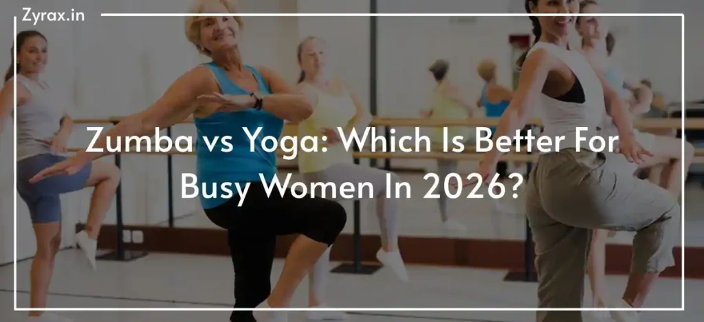 Zumba vs Yoga: Which Is Better For Busy Women In 2026?