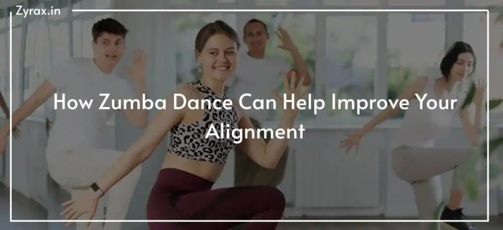 How Zumba Dance Can Help Improve Your Alignment