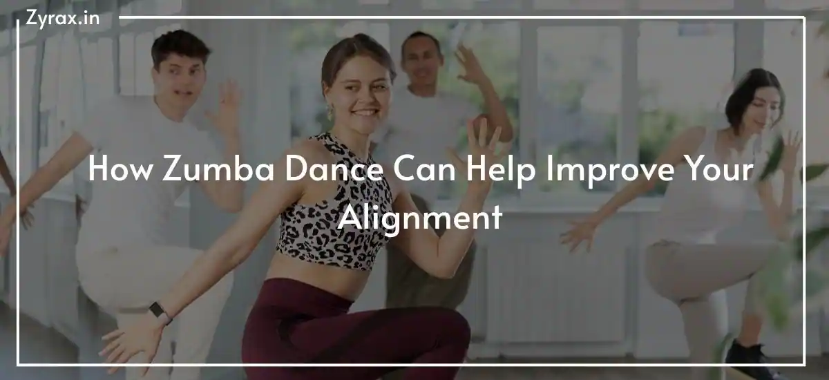 How Zumba Dance Can Help Improve Your Alignment