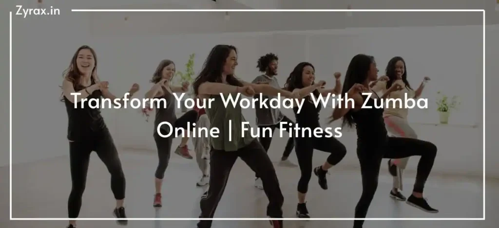 Transform Your Workday With Zumba Online | Fun Fitness