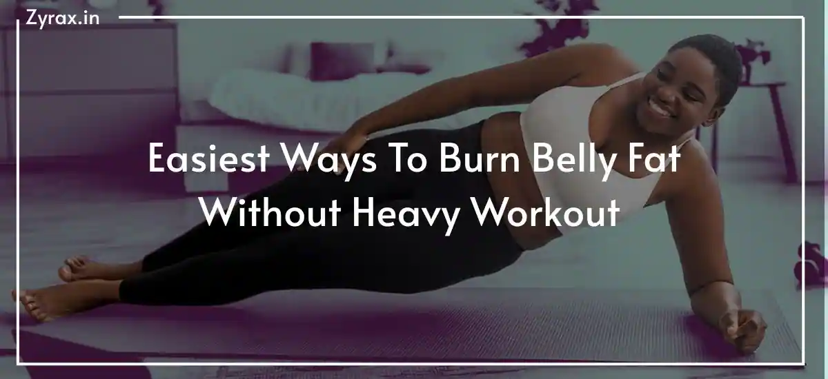 Easiest Ways To Burn Belly Fat Without Heavy Workout