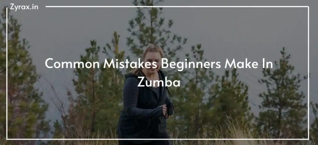 Common Mistakes Beginners Make In Zumba