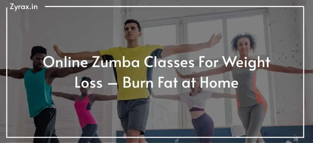 Online Zumba Classes For Weight Loss – Burn Fat at Home