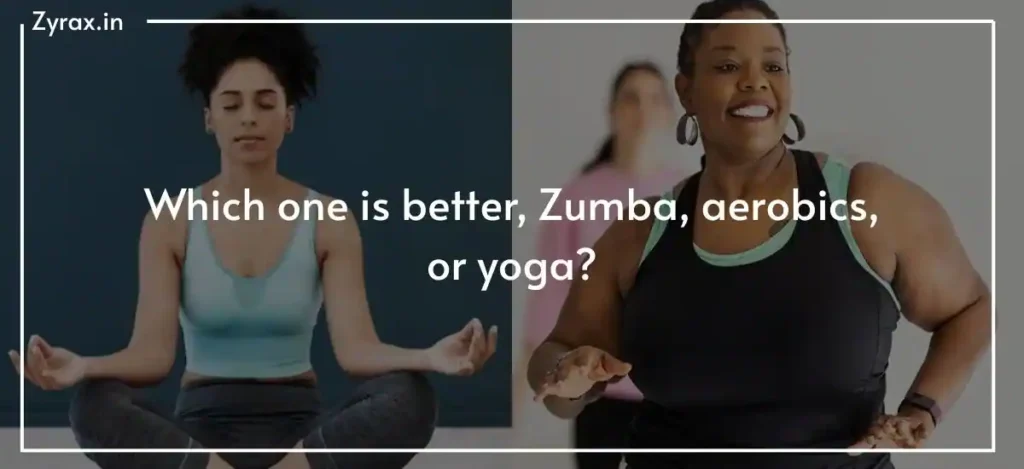 78 Which one is better, Zumba, aerobics, or yoga